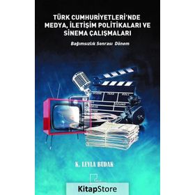 Türkiye Cumhuriyetleri'nde Medya, İletişim Politikaları ve Sinema Çalışmaları - Leyla Budak