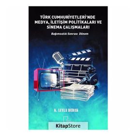 Türkiye Cumhuriyetleri'nde Medya, İletişim Politikaları ve Sinema Çalışmaları - Leyla Budak