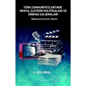 Türkiye Cumhuriyetleri'nde Medya, İletişim Politikaları ve Sinema Çalışmaları - Leyla Budak