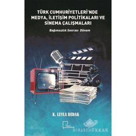 Türkiye Cumhuriyetleri'nde Medya, İletişim Politikaları ve Sinema Çalışmaları - Leyla Budak