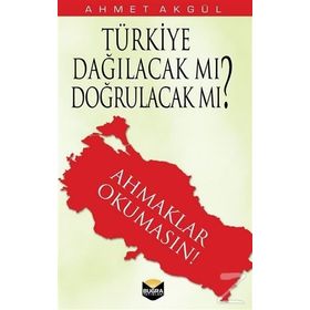 Türkiye Dağılacak mı, Doğrulacak mı? - Ahmet Akgül