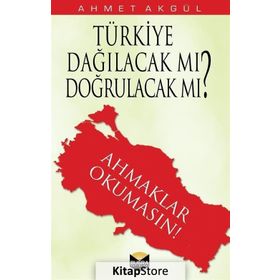 Türkiye Dağılacak mı, Doğrulacak mı? - Ahmet Akgül