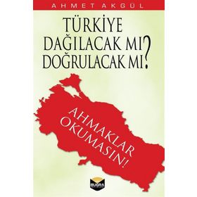 Türkiye Dağılacak mı, Doğrulacak mı? - Ahmet Akgül
