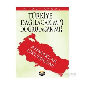 Türkiye Dağılacak mı, Doğrulacak mı? - Ahmet Akgül