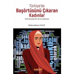 Türkiye de Başörtüsünü Çıkaran Kadınlar Fenomenolojik Bir Durum Çalışması Kaknüs Yayınları