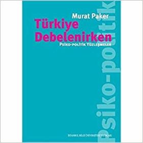 Türkiye Debelenirken: Psiko, Politik Yüzleşmeler - Murat Paker