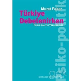 Türkiye Debelenirken: Psiko, Politik Yüzleşmeler - Murat Paker