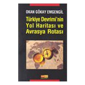 TÜRKİYE DEVRIMININ YOL HARİTASI VE AVRASYA ROTASI - OKAN GÖKAY EMGENGIL