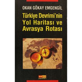TÜRKİYE DEVRIMININ YOL HARİTASI VE AVRASYA ROTASI - OKAN GÖKAY EMGENGIL