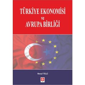 Türkiye Ekonomisi ve Avrupa Birliği - Resul Telli