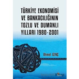 Türkiye Ekonomisi ve Bankacılığının Tozlu ve Dumanlı Yılları 1980-2001 - Ahmet Genç - Kriter Yayınları