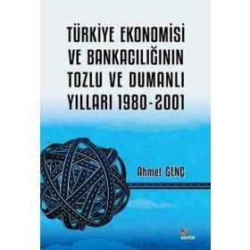Türkiye Ekonomisi ve Bankacılığının Tozlu ve Dumanlı Yılları 1980-2001 - Ahmet Genç - Kriter Yayınları
