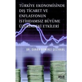 Türkiye Ekonomisinde Dış Ticaret ve Enflasyonun İstihdamsız Büyüme Üzerindeki Etkileri / Canan Demşr