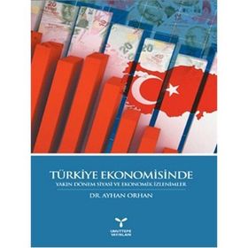 TÜRKİYE EKONOMISINDE YAKIN DÖNEM SIYASI VE EKONOMIK İZLENİMLER - AYHAN ORHAN