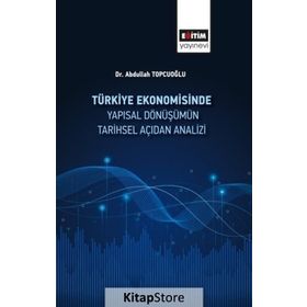Türkiye Ekonomisinde Yapısal Dönüşümün Tarihsel Açıdan Analizi - Abdullah Topçuoğlu