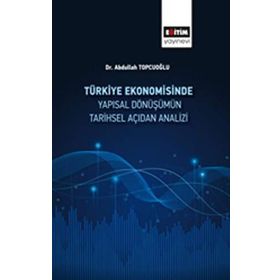 Türkiye Ekonomisinde Yapısal Dönüşümün Tarihsel Açıdan Analizi - Abdullah Topçuoğlu