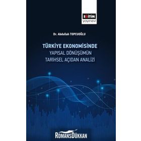 Türkiye Ekonomisinde Yapısal Dönüşümün Tarihsel Açıdan Analizi - Abdullah Topçuoğlu