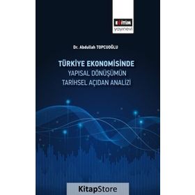 Türkiye Ekonomisinde Yapısal Dönüşümün Tarihsel Açıdan Analizi - Abdullah Topçuoğlu