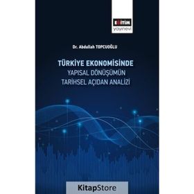 Türkiye Ekonomisinde Yapısal Dönüşümün Tarihsel Açıdan Analizi - Abdullah Topçuoğlu