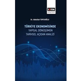 Türkiye Ekonomisinde Yapısal Dönüşümün Tarihsel Açıdan Analizi - Abdullah Topçuoğlu