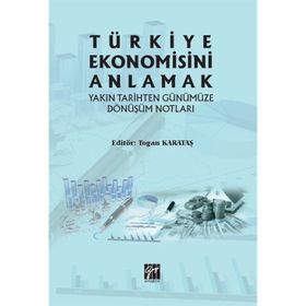 Türkiye Ekonomisini Anlamak Yakın Tarihten Günümüze Dönüşüm Notları - Togan Karataş
