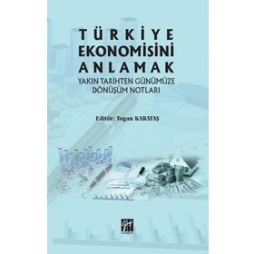 Türkiye Ekonomisini Anlamak Yakın Tarihten Günümüze Dönüşüm Notları - Togan Karataş