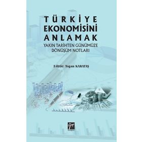 Türkiye Ekonomisini Anlamak Yakın Tarihten Günümüze Dönüşüm Notları - Togan Karataş