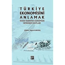 Türkiye Ekonomisini Anlamak Yakın Tarihten Günümüze Dönüşüm Notları - Togan Karataş