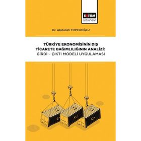 Türkiye Ekonomisinin Dış Ticarete Bağımlılığının Analizi: Girdi-Çıktı - Abdullah Topçuoğlu