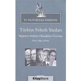 TÜRKIYE FELSEFE YAZILARI YAŞAMIN ANLAM OLANAKLARI ÜZERINE -ÖZNE, BILGI, KÜLTÜR- - H.NUR BEYAZ ERKIZAN