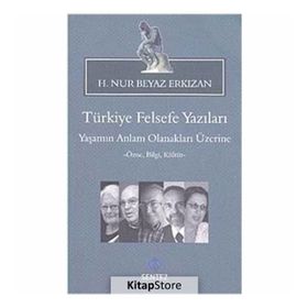 TÜRKIYE FELSEFE YAZILARI YAŞAMIN ANLAM OLANAKLARI ÜZERINE -ÖZNE, BILGI, KÜLTÜR- - H.NUR BEYAZ ERKIZAN