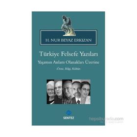 TÜRKIYE FELSEFE YAZILARI YAŞAMIN ANLAM OLANAKLARI ÜZERINE -ÖZNE, BILGI, KÜLTÜR- - H.NUR BEYAZ ERKIZAN
