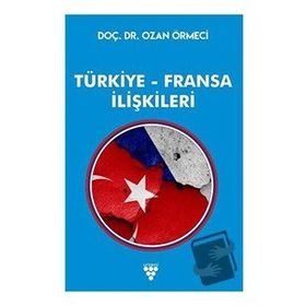 Türkiye - Fransa İlişkileri - Ozan Örmeci