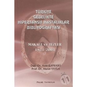 TÜRKİYE GEBELIKTE HIPERTANSIF HASTALIKLAR BİBLİYOGRAFYASI - AYŞE KAFKASLI;MURAT YAYLA