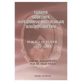 TÜRKİYE GEBELIKTE HIPERTANSIF HASTALIKLAR BİBLİYOGRAFYASI - AYŞE KAFKASLI;MURAT YAYLA