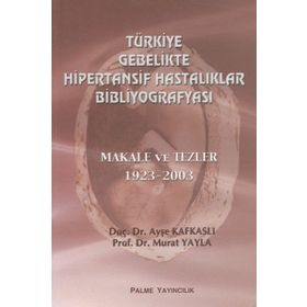 TÜRKİYE GEBELIKTE HIPERTANSIF HASTALIKLAR BİBLİYOGRAFYASI - AYŞE KAFKASLI;MURAT YAYLA