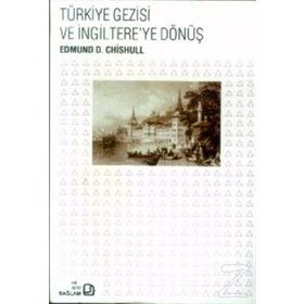 TÜRKİYE GEZISI VE İNGİLTERE'YE DÖNÜŞ - EDMUND D. CHISHULL