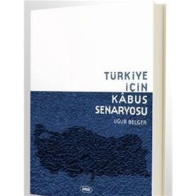 TÜRKIYE İÇIN KABUS SENARYOSU - UĞUR BELGER