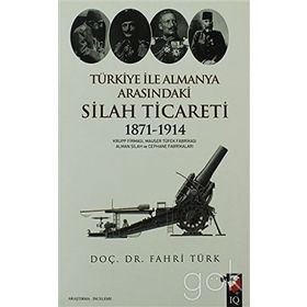TÜRKİYE ILE ALMANYA ARASINDAKİ SILAH TICARETI 1871- 1914 - FAHRI TÜRK