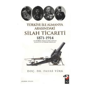 TÜRKİYE ILE ALMANYA ARASINDAKİ SILAH TICARETI 1871- 1914 - FAHRI TÜRK