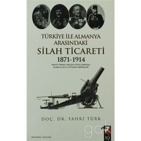 TÜRKİYE ILE ALMANYA ARASINDAKİ SILAH TICARETI 1871- 1914 - FAHRI TÜRK