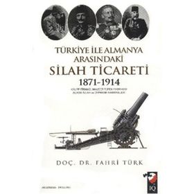 TÜRKİYE ILE ALMANYA ARASINDAKİ SILAH TICARETI 1871- 1914 - FAHRI TÜRK