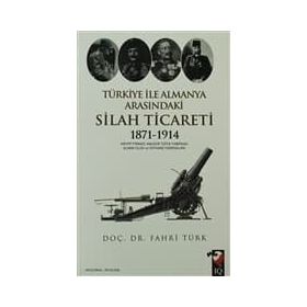 TÜRKİYE ILE ALMANYA ARASINDAKİ SILAH TICARETI 1871- 1914 - FAHRI TÜRK