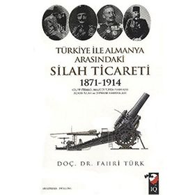 TÜRKİYE ILE ALMANYA ARASINDAKİ SILAH TICARETI 1871- 1914 - FAHRI TÜRK