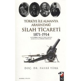 TÜRKİYE ILE ALMANYA ARASINDAKİ SILAH TICARETI 1871- 1914 - FAHRI TÜRK