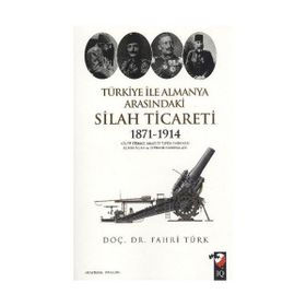 TÜRKİYE ILE ALMANYA ARASINDAKİ SILAH TICARETI 1871- 1914 - FAHRI TÜRK