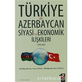 Türkiye ile Azerbaycan Siyasi ve Ekonomik İlişkileri 1990-2005 - Elnur Hasan Mikail Alper Tazegül