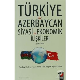 Türkiye ile Azerbaycan Siyasi ve Ekonomik İlişkileri 1990-2005 - Elnur Hasan Mikail Alper Tazegül