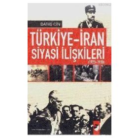 TÜRKİYE-İRAN SIYASI İLİŞKİLERİ (1923-1938) - BARIŞ CIN