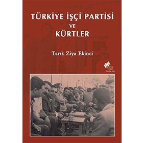 TÜRKİYE İŞÇİ PARTISI VE KÜRTLER - TARIK ZIYA EKINCI